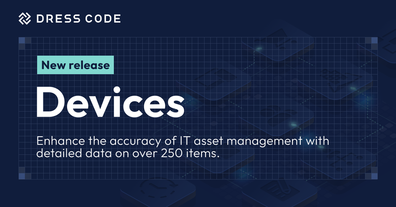 DRESS CODE IT Force Series 'Devices' Update. Enhanced IT Asset Management Precision with Over 250 Detailed Data Items.